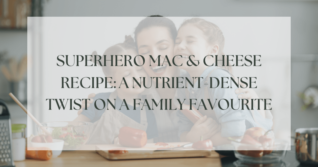 Superhero Mac & Cheese Recipe: A Nutrient-Dense Twist on a Family Favourite