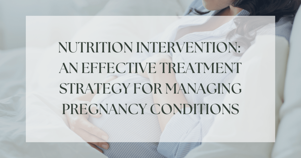 Nutrition Intervention: An Effective treatment Strategy for Managing Pregnancy Conditions