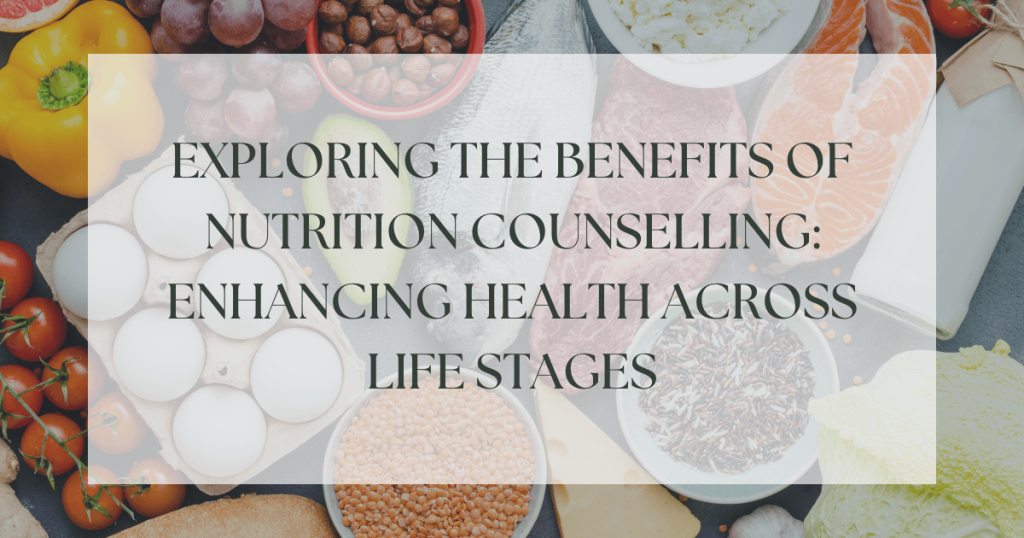 Exploring the Benefits of Nutrition Counselling: Enhancing Health Across Life Stages